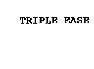 TRIPLE EASE