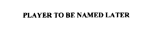 PLAYER TO BE NAMED LATER