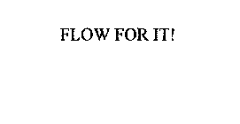 FLOW FOR IT!