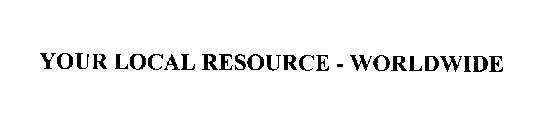 YOUR LOCAL RESOURCE - WORLDWIDE