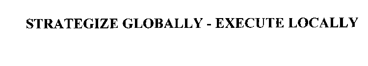 STRATEGIZE GLOBALLY - EXECUTE LOCALLY