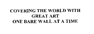 COVERING THE WORLD WITH GREAT ART ONE BARE WALL AT A TIME