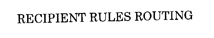 RECIPIENT RULES ROUTING
