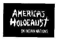 AMERICA'S HOLOCAUST ON INDIAN NATIONS