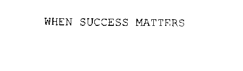 WHEN SUCCESS MATTERS
