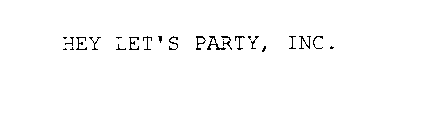HEY LET'S PARTY, INC.