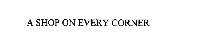 A SHOP ON EVERY CORNER