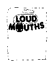 LOUD MOUTHS