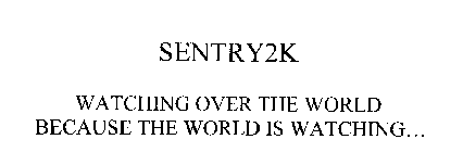 SENTRY2K WATCHING OVER THE WORLD BECAUSE THE WORLD IS WATCHING...