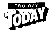 TWO WAY TODAY