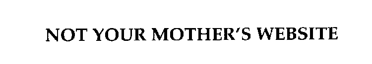 NOT YOUR MOTHER'S WEBSITE