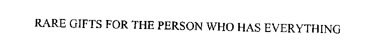 RARE GIFTS FOR THE PERSON WHO HAS EVERYTHING