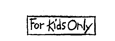 FOR KIDS ONLY