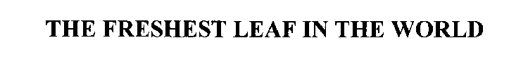 THE FRESHEST LEAF IN THE WORLD