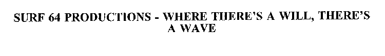 SURF 64 PRODUCTIONS - WHERE THERE'S A WILL, THERE'S A WAVE