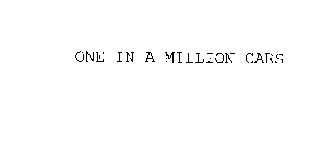 ONE IN A MILLION CARS