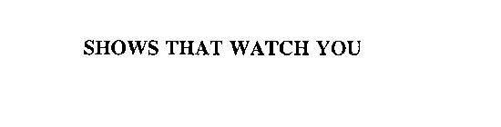 SHOWS THAT WATCH YOU