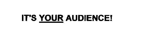 IT'S YOUR AUDIENCE!