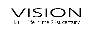 VISION LATINO LIFE IN THE 21ST CENTURY
