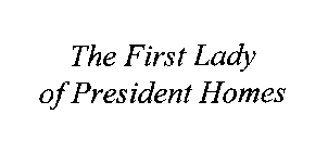 THE FIRST LADY OF PRESIDENT HOMES