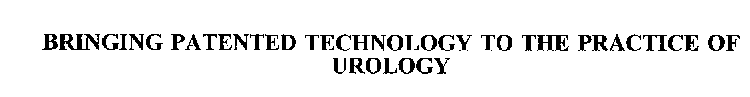 BRINGING PATENTED TECHNOLOGY TO THE PRACTICE OF UROLOGY