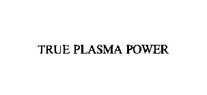 TRUE PLASMA POWER