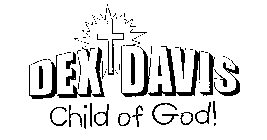 DEX DAVIS CHILD OF GOD!