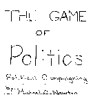 THE GAME OF POLITICS POLITICAL CAMPAIGNING BY MICHAEL C. NEWTON