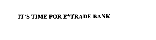 IT'S TIME FOR E*TRADE BANK