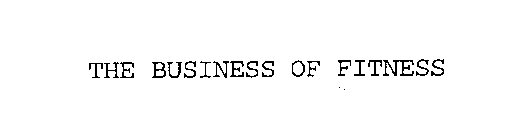 THE BUSINESS OF FITNESS