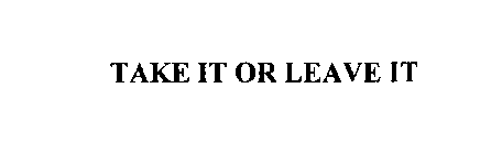 TAKE IT OR LEAVE IT