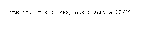 MEN LOVE THEIR CARS, WOMEN WANT A PENIS