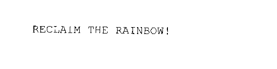 RECLAIM THE RAINBOW!