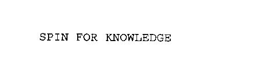 SPIN FOR KNOWLEDGE