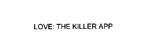 LOVE: THE KILLER APP