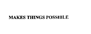 MAKES THINGS POSSIBLE