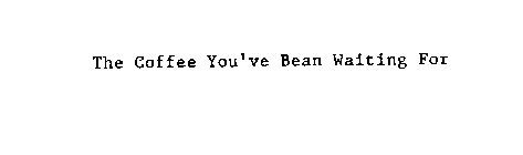 THE COFFEE YOU'VE BEAN WAITING FOR