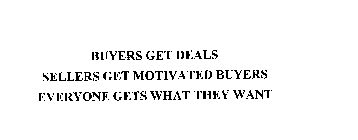 BUYERS GET DEALS SELLERS GET MOTIVATED BUYERS EVERYONE GETS WHAT THEY WANT
