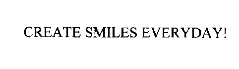 CREATE SMILES EVERYDAY!