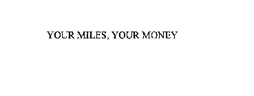 YOUR MILES, YOUR MONEY
