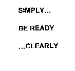 SIMPLY... BE READY ...CLEARLY