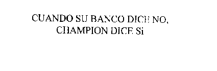 CUANDO SU BANCO DICE NO, CHAMPION DICE SI