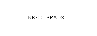 NEED BEADS