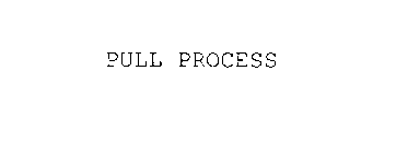 PULL PROCESS