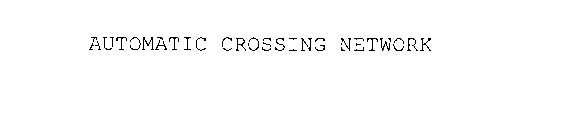 AUTOMATIC CROSSING NETWORK