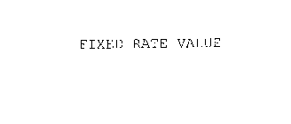 FIXED RATE VALUE
