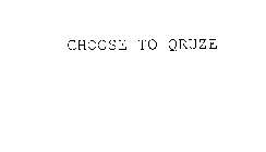 CHOOSE TO QRUZE