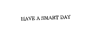 HAVE A SMART DAY