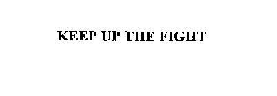 KEEP UP THE FIGHT