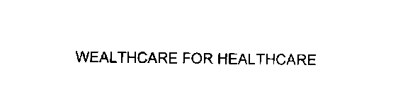 WEALTHCARE FOR HEALTHCARE